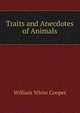 Traits and Anecdotes of Animals, William White Cooper 