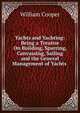 Yachts and Yachting: Being a Treatise On Building, Sparring, Canvassing, Sailing and the General Management of Yachts ., William Cooper 