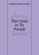 The Crisis in Th Punjab, Frederick Henry Cooper 