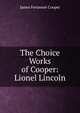 The Choice Works of Cooper: Lionel Lincoln, Cooper, James Fenimore, 1789-1851 