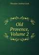 Old Provence, Volume 2, Theodore Andrea Cook 