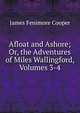 Afloat and Ashore; Or, the Adventures of Miles Wallingford, Volumes 3-4, Cooper, James Fenimore, 1789-1851 