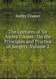 The Lectures of Sir Astley Cooper: On the Principles and Practice of Surgery, Volume 2, Astley Cooper 