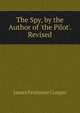 The Spy, by the Author of 'the Pilot'. Revised, Cooper, James Fenimore, 1789-1851 