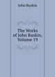 The Works of John Ruskin, Volume 19, Рескин 