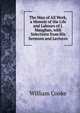 The Man of All Work, a Memoir of the Life and Labours of J. Maughan, with Selections from His Sermons and Lectures, William Cooke 