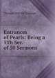 Entrances of Pearls: Being a 5Th Ser. of 50 Sermons, Thomas Witt De Talmage 