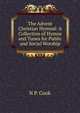 The Advent Christian Hymnal: A Collection of Hymns and Tunes for Public and Social Worship, N P. Cook 