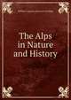 The Alps in Nature and History, William Augustus Brevoort Coolidge 