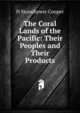 The Coral Lands of the Pacific: Their Peoples and Their Products, H Stonehewer Cooper 