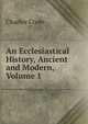 An Ecclesiastical History, Ancient and Modern, Volume 1, Charles Coote 