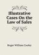 Illustrative Cases On the Law of Sales, Cooley, Roger William, 1859-1931 