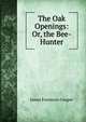 The Oak Openings: Or, the Bee-Hunter, Cooper, James Fenimore, 1789-1851 