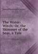 The Water-Witch: Or, the Skimmer of the Seas, a Tale, Cooper, James Fenimore, 1789-1851 