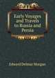 Early Voyages and Travels to Russia and Persia, Edward Delmar Morgan 