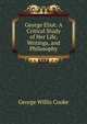 George Eliot: A Critical Study of Her Life, Writings, and Philosophy, George Willis Cooke 