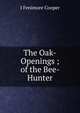The Oak-Openings ; of the Bee- Hunter., J Fenimore Cooper 