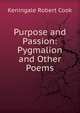 Purpose and Passion: Pygmalion and Other Poems, Keningale Robert Cook 