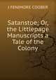 Satanstoe; Or, the Littlepage Manuscripts a Tale of the Colony, J FENIMORE COOBER 