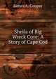 Sheila of Big Wreck Cove: A Story of Cape Cod, James A. Cooper 