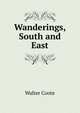 Wanderings, South and East, Walter Coote 