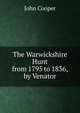 The Warwickshire Hunt from 1795 to 1836, by Venator, John Cooper 