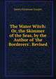 The Water Witch: Or, the Skimmer of the Seas, by the Author of 'the Borderers'. Revised, Cooper, James Fenimore, 1789-1851 