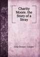 Charity Moore. the Story of a Stray, Lina Orman- Cooper 