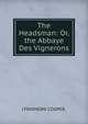 The Headsman: Or, the Abbaye Des Vignerons., J FENIMORE COOPER. 