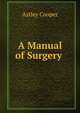 A Manual of Surgery ., Astley Cooper 