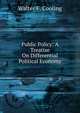 Public Policy: A Treatise On Differential Political Economy, Walter F. Cooling 