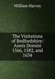 The Visitations of Bedfordshire: Annis Domini 1566, 1582, and 1634, William Harvey 