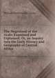 The Negroland of the Arabs Examined and Explained; Or, an Inquiry Into the Early History and Geography of Central Africa, William Desborough Cooley 
