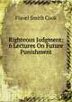 Righteous Judgment: 6 Lectures On Future Punishment, Flavel Smith Cook 
