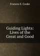 Guiding Lights: Lives of the Great and Good, Frances E. Cooke 