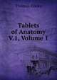 Tablets of Anatomy V.1, Volume 1, Thomas Cooke 