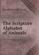 The Scripture Alphabet of Animals, Harriet Newell Cook 