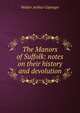 The Manors of Suffolk: notes on their history and devolution, Copinger, Walter Arthur, 1847-1910 