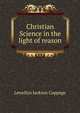 Christian Science in the light of reason, Lewellyn Jackson Coppage 
