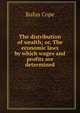 The distribution of wealth; or, The economic laws by which wages and profits are determined, Rufus Cope 