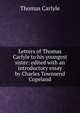 Letters of Thomas Carlyle to his youngest sister: edited with an introductory essay by Charles Townsend Copeland, Carlyle, Thomas, 1795-1881 