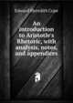 An introduction to Aristotle's Rhetoric, with analysis, notes, and appendices, Edward Meredith Cope 