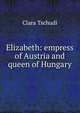 Elizabeth: empress of Austria and queen of Hungary, Clara Tschudi 
