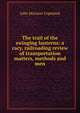 The trail of the swinging lanterns: a racy, railroading review of transportation matters, methods and men, John Morison Copeland 