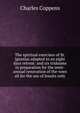 The spiritual exercises of St. Ignatius adapted to an eight days retreat: and six triduums in preparation for the semi-annual renovation of the vows all for the use of Jesuits only, Charles Coppens 