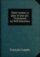 Pater noster; a play in one act. Translated by Will Hutchins, Francois Coppee 