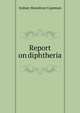 Report on diphtheria, Sydney Monckton Copeman 