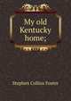 My old Kentucky home;, Stephen Collins Foster 