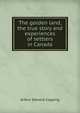 The golden land, the true story and experiences of settlers in Canada, Arthur Edward Copping 