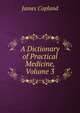 A Dictionary of Practical Medicine, Volume 3, James Copland 